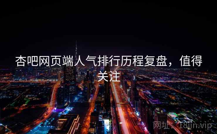 杏吧网页端人气排行历程复盘,值得关注