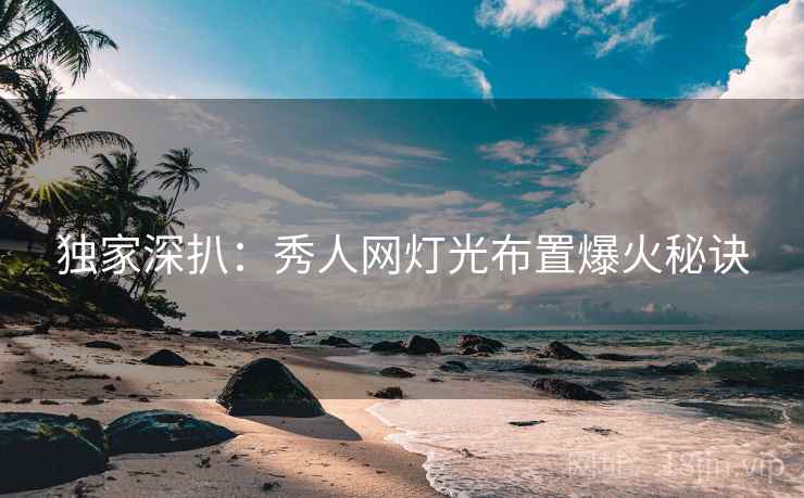 独家深扒:秀人网灯光布置爆火秘诀