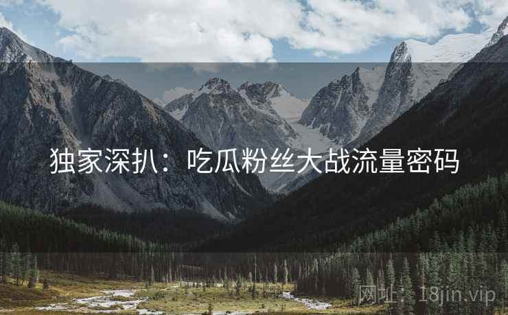 独家深扒：吃瓜粉丝大战流量密码